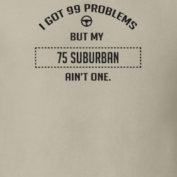 I Got 99 Problems But My 1975 Suburban Ain't One Funny T Shirt