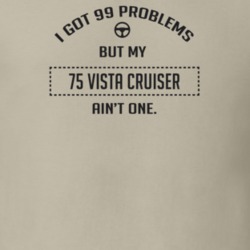 I Got 99 Problems But My 1975 Vista Cruiser Ain't One Funny T Shirt