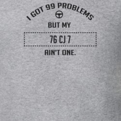 I Got 99 Problems But My 1976 Cj 7 Ain't One Funny T Shirt