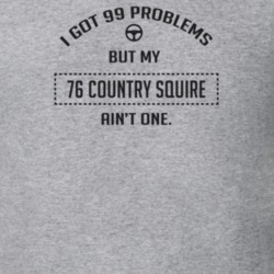I Got 99 Problems But My 1976 Country Squire Ain't One Funny T Shirt