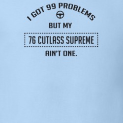 I Got 99 Problems But My 1976 Cutlass Supreme Ain't One Funny T Shirt