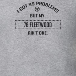 I Got 99 Problems But My 1976 Fleetwood Ain't One Funny T Shirt