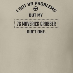 I Got 99 Problems But My 1976 Maverick Grabber Ain't One Funny T Shirt