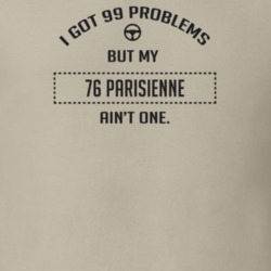 I Got 99 Problems But My 1976 Parisienne Ain't One Funny T Shirt
