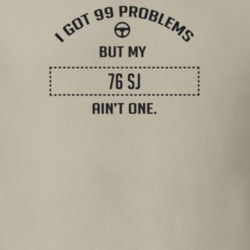 I Got 99 Problems But My 1976 Sj Ain't One Funny T Shirt