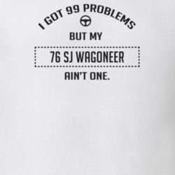 I Got 99 Problems But My 1976 Sj Wagoneer Ain't One Funny T Shirt