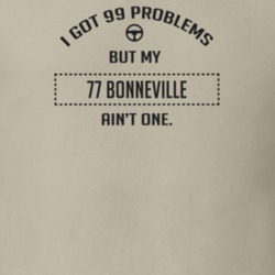 I Got 99 Problems But My 1977 Bonneville Ain't One Funny T Shirt