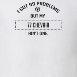 I Got 99 Problems But My 1977 Chevair Ain't One Funny T Shirt