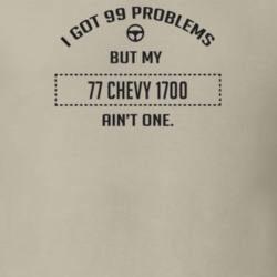 I Got 99 Problems But My 1977 Chevy 1700 Ain't One Funny T Shirt