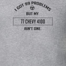 I Got 99 Problems But My 1977 Chevy 4100 Ain't One Funny T Shirt