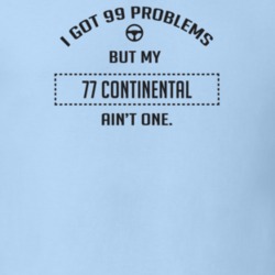 I Got 99 Problems But My 1977 Continental Ain't One Funny T Shirt