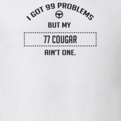 I Got 99 Problems But My 1977 Cougar Ain't One Funny T Shirt