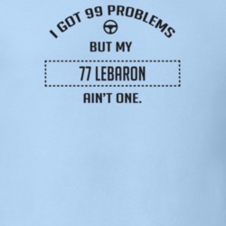 I Got 99 Problems But My 1977 Lebaron Ain't One Funny T Shirt
