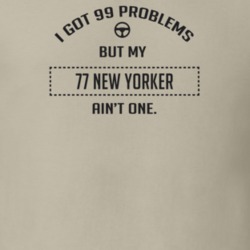 I Got 99 Problems But My 1977 New Yorker Ain't One Funny T Shirt