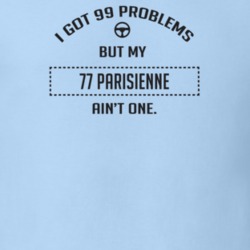 I Got 99 Problems But My 1977 Parisienne Ain't One Funny T Shirt