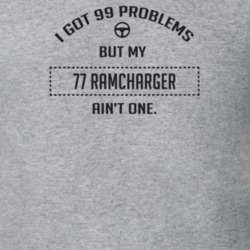 I Got 99 Problems But My 1977 Ramcharger Ain't One Funny T Shirt