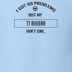 I Got 99 Problems But My 1977 Riviera Ain't One Funny T Shirt