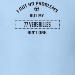 I Got 99 Problems But My 1977 Versailles Ain't One Funny T Shirt