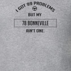 I Got 99 Problems But My 1978 Bonneville Ain't One Funny T Shirt
