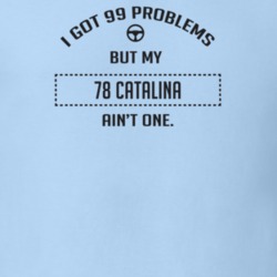 I Got 99 Problems But My 1978 Catalina Ain't One Funny T Shirt