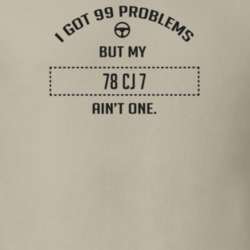 I Got 99 Problems But My 1978 Cj 7 Ain't One Funny T Shirt