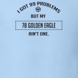 I Got 99 Problems But My 1978 Golden Eagle Ain't One Funny T Shirt
