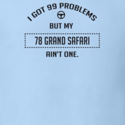 I Got 99 Problems But My 1978 Grand Safari Ain't One Funny T Shirt