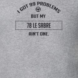 I Got 99 Problems But My 1978 Le Sabre Ain't One Funny T Shirt