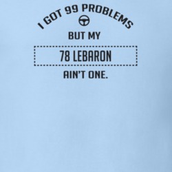 I Got 99 Problems But My 1978 Lebaron Ain't One Funny T Shirt