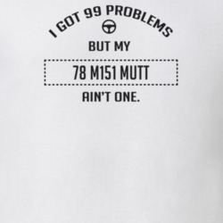 I Got 99 Problems But My 1978 M151 Mutt Ain't One Funny T Shirt