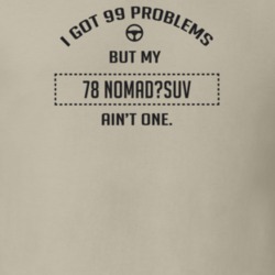 I Got 99 Problems But My 1978 Nomad?Suv Ain't One Funny T Shirt