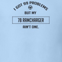 I Got 99 Problems But My 1978 Ramcharger Ain't One Funny T Shirt