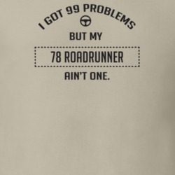 I Got 99 Problems But My 1978 Roadrunner Ain't One Funny T Shirt