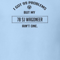 I Got 99 Problems But My 1978 Sj Wagoneer Ain't One Funny T Shirt