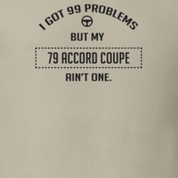 I Got 99 Problems But My 1979 Accord Coupe Ain't One Funny T Shirt