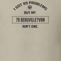 I Got 99 Problems But My 1979 Beauville?Van Ain't One Funny T Shirt