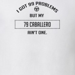 I Got 99 Problems But My 1979 Caballero Ain't One Funny T Shirt