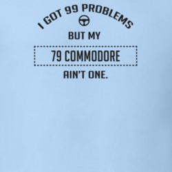I Got 99 Problems But My 1979 Commodore Ain't One Funny T Shirt