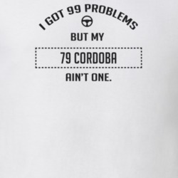 I Got 99 Problems But My 1979 Cordoba Ain't One Funny T Shirt