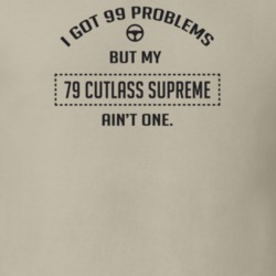 I Got 99 Problems But My 1979 Cutlass Supreme Ain't One Funny T Shirt