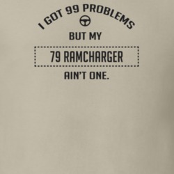 I Got 99 Problems But My 1979 Ramcharger Ain't One Funny T Shirt