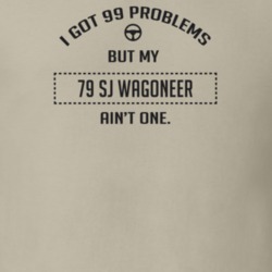 I Got 99 Problems But My 1979 Sj Wagoneer Ain't One Funny T Shirt