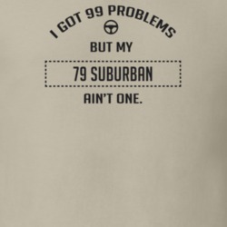 I Got 99 Problems But My 1979 Suburban Ain't One Funny T Shirt