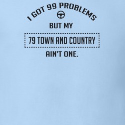 I Got 99 Problems But My 1979 Town And Country Ain't One Funny T Shirt
