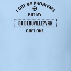 I Got 99 Problems But My 1980 Beauville?Van Ain't One Funny T Shirt