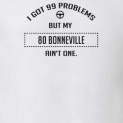 I Got 99 Problems But My 1980 Bonneville Ain't One Funny T Shirt