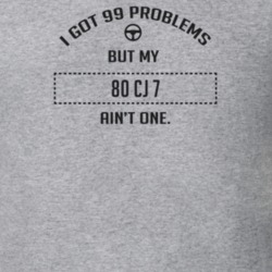 I Got 99 Problems But My 1980 Cj 7 Ain't One Funny T Shirt