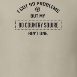 I Got 99 Problems But My 1980 Country Squire Ain't One Funny T Shirt