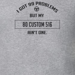 I Got 99 Problems But My 1980 Custom 516 Ain't One Funny T Shirt
