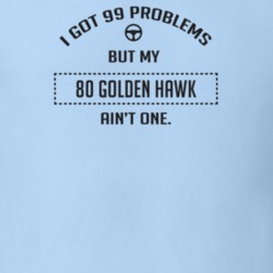 I Got 99 Problems But My 1980 Golden Hawk Ain't One Funny T Shirt